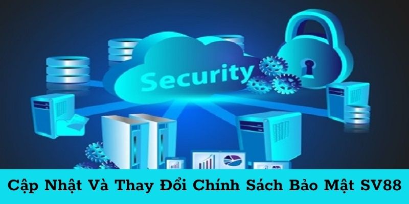 Chính sách bảo mật SV88 việc thay đổi và cập nhật Chính sách bảo mật SV88 việc thay đổi và cập nhật
