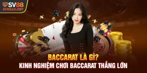 Baccarat Là Gì? Kinh Nghiệm Chơi Baccarat Thắng Lớn - SV88