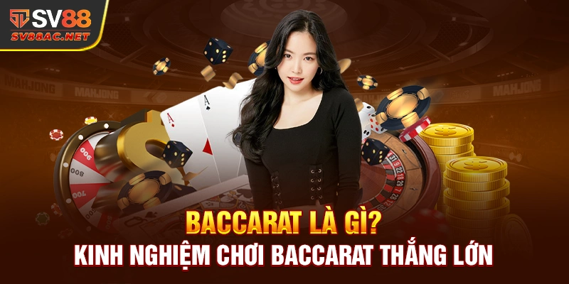 Baccarat Là Gì? Kinh Nghiệm Chơi Baccarat Thắng Lớn - SV88