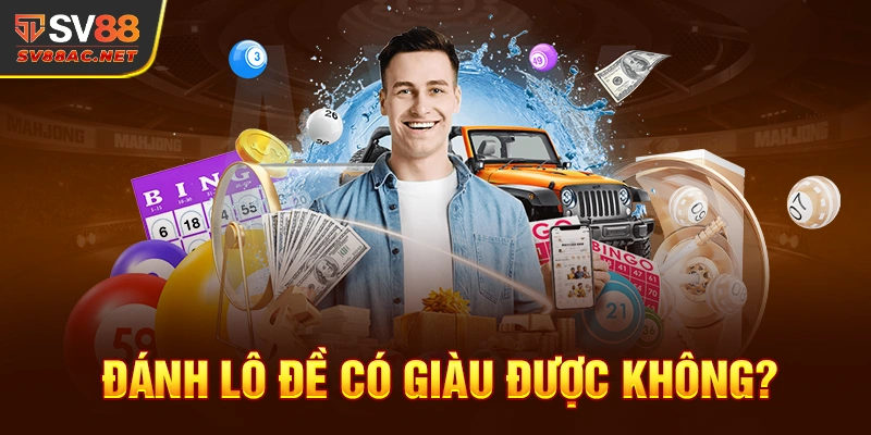 Đánh Lô Đề Có Giàu Được Không? SV88
