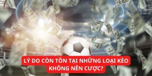 Giải thích tình trạng xuất hiện của những loại kèo khó thắng