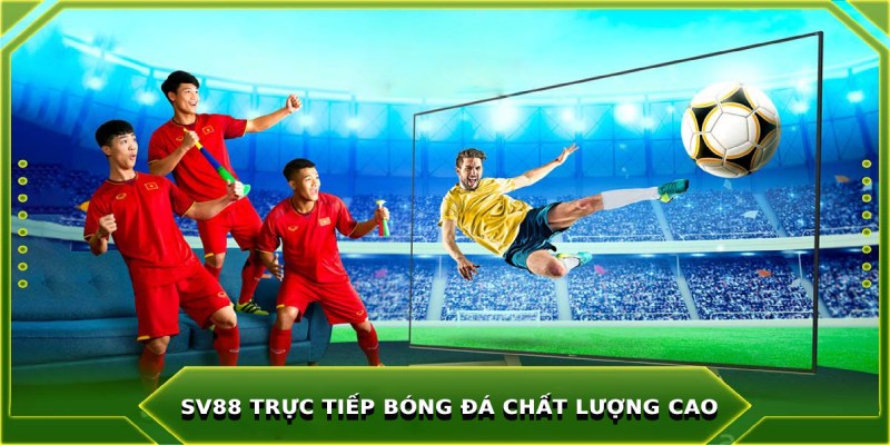 SV88 trực tiếp bóng đá với chất lượng tuyệt vời SV88 trực tiếp bóng đá với chất lượng tuyệt vời