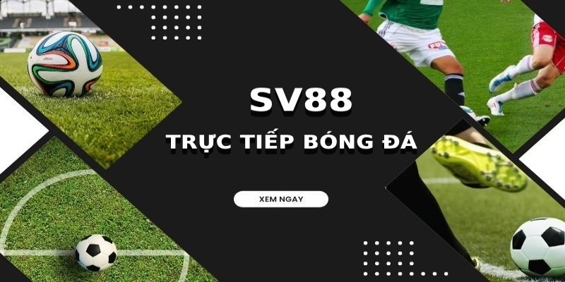 SV88 Trực Tiếp Bóng Đá Với Đầy Đủ Các Giải Đấu Hấp Dẫn