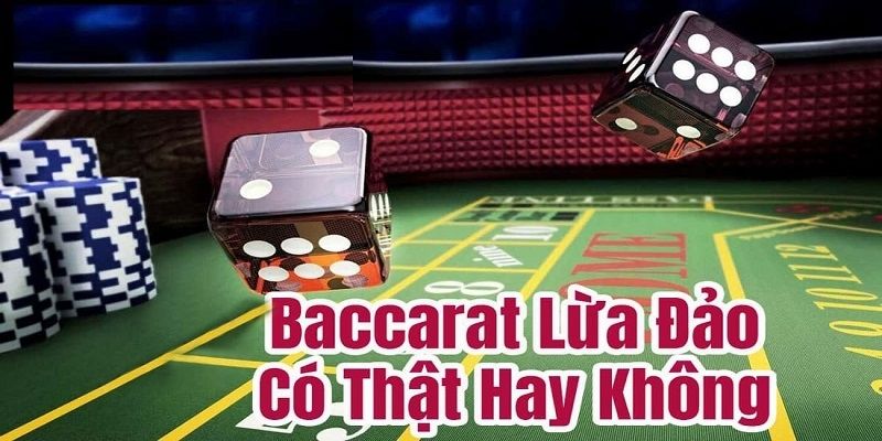 Thực hư Baccarat có lừa đảo không? Thực hư Baccarat có lừa đảo không?