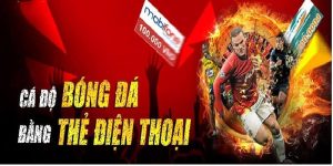 Lý do nhiều người lựa chọn chơi cá cược bóng đá bằng thẻ nạp?
